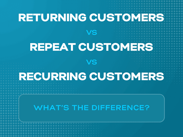 Returning vs. Repeat vs. Recurring Customers: Definitions, Benefits and 15 Growth Strategies